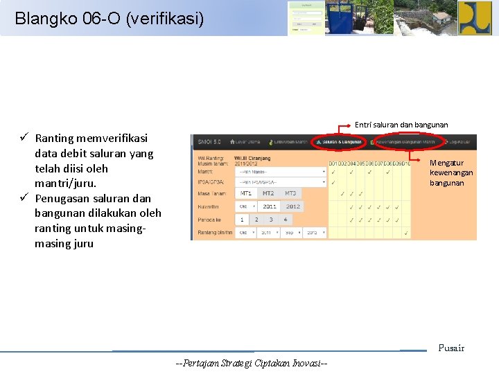 Blangko 06 -O (verifikasi) Entri saluran dan bangunan ü Ranting memverifikasi data debit saluran