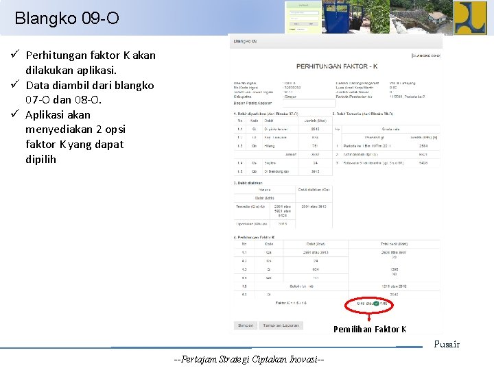 Blangko 09 -O ü Perhitungan faktor K akan dilakukan aplikasi. ü Data diambil dari