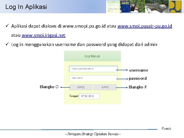 Log In Aplikasi ü Aplikasi dapat diakses di www. smopi. pu. go. id atau