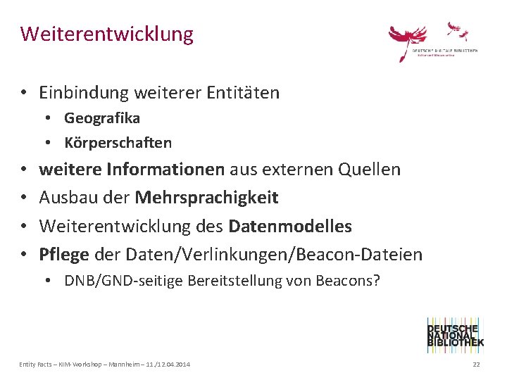 Weiterentwicklung • Einbindung weiterer Entitäten • Geografika • Körperschaften • • weitere Informationen aus