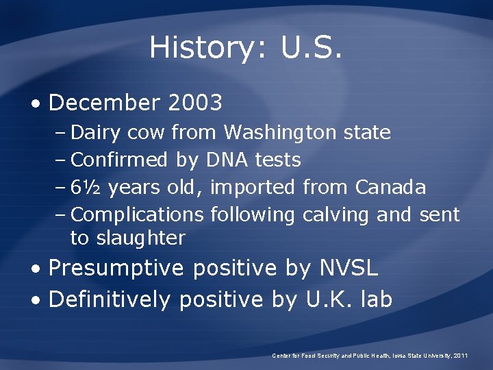 History: U. S. • December 2003 – Dairy cow from Washington state – Confirmed