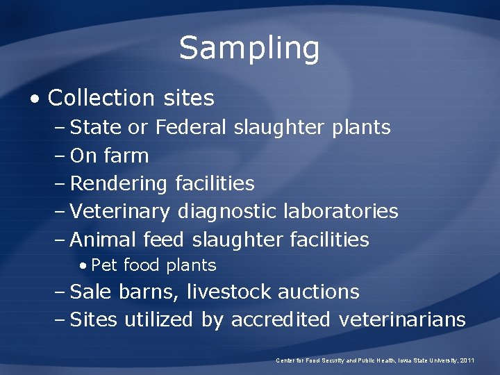 Sampling • Collection sites – State or Federal slaughter plants – On farm –