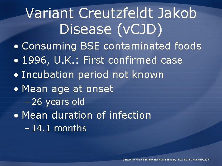 Variant Creutzfeldt Jakob Disease (v. CJD) • Consuming BSE contaminated foods • 1996, U.