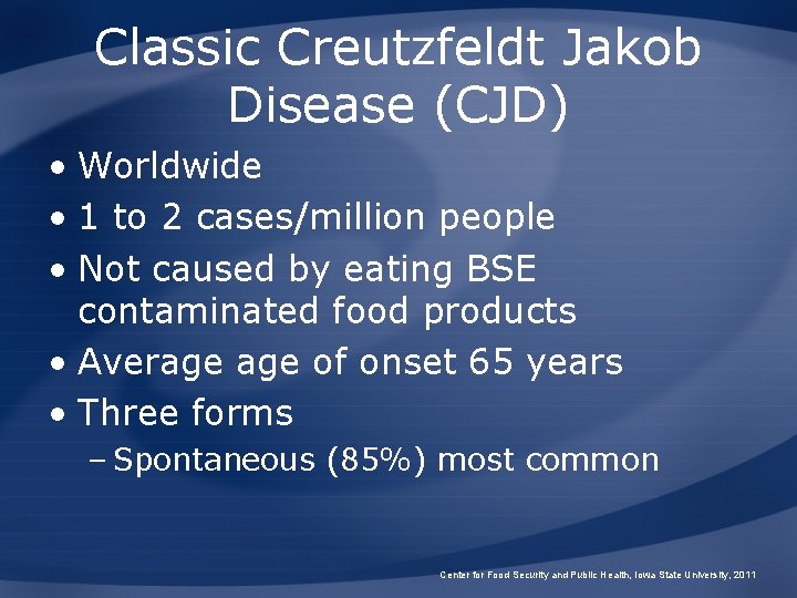 Classic Creutzfeldt Jakob Disease (CJD) • Worldwide • 1 to 2 cases/million people •