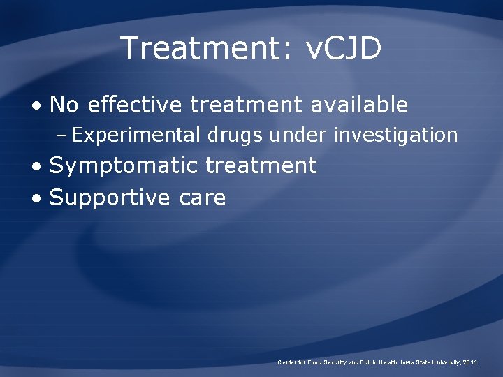 Treatment: v. CJD • No effective treatment available – Experimental drugs under investigation •