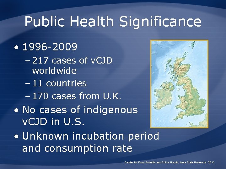 Public Health Significance • 1996 -2009 – 217 cases of v. CJD worldwide –