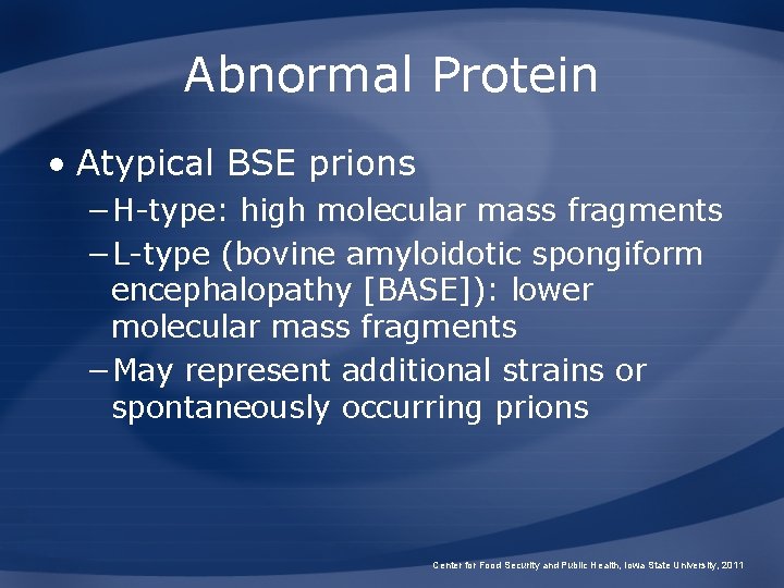 Abnormal Protein • Atypical BSE prions −H-type: high molecular mass fragments −L-type (bovine amyloidotic