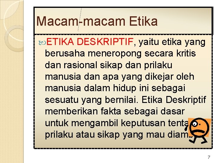 Macam-macam Etika ETIKA DESKRIPTIF, yaitu etika yang berusaha meneropong secara kritis dan rasional sikap