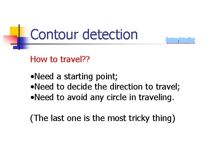 Contour detection How to travel? ? • Need a starting point; • Need to