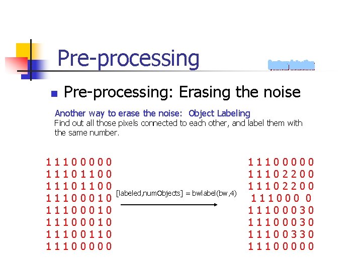 Pre-processing n Pre-processing: Erasing the noise Another way to erase the noise: Object Labeling