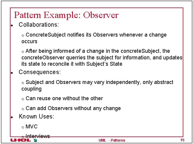 Pattern Example: Observer l Collaborations: Concrete. Subject notifies its Observers whenever a change occurs