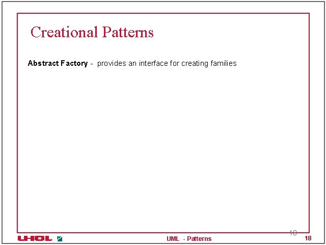 Creational Patterns Abstract Factory - provides an interface for creating families UML - Patterns