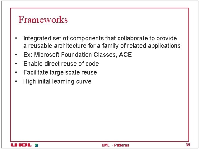 Frameworks • Integrated set of components that collaborate to provide a reusable architecture for