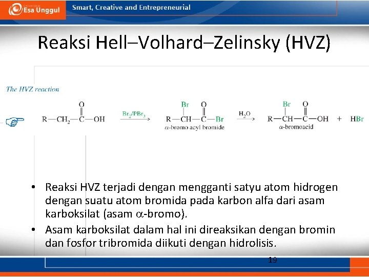 Reaksi Hell–Volhard–Zelinsky (HVZ) • Reaksi HVZ terjadi dengan mengganti satyu atom hidrogen dengan suatu