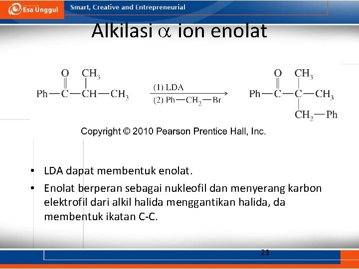 Alkilasi ion enolat • LDA dapat membentuk enolat. • Enolat berperan sebagai nukleofil dan