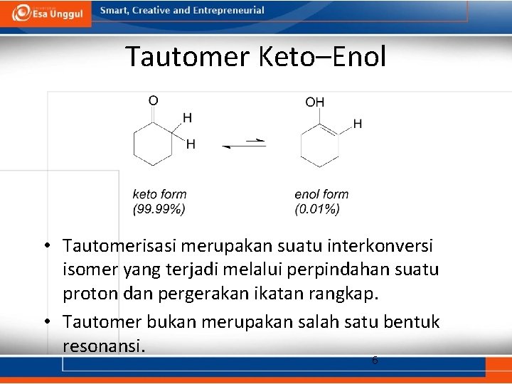 Tautomer Keto–Enol • Tautomerisasi merupakan suatu interkonversi isomer yang terjadi melalui perpindahan suatu proton