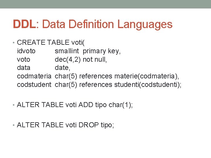 DDL: Data Definition Languages • CREATE TABLE voti( idvoto data codmateria codstudent smallint primary