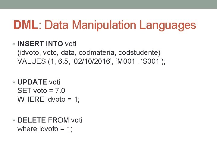 DML: Data Manipulation Languages • INSERT INTO voti (idvoto, data, codmateria, codstudente) VALUES (1,