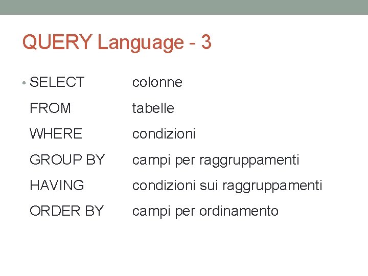 QUERY Language - 3 • SELECT colonne FROM tabelle WHERE condizioni GROUP BY campi