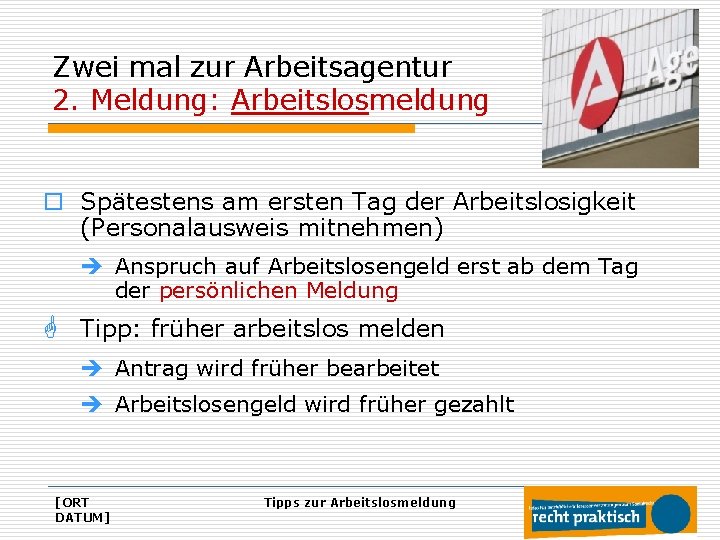 Zwei mal zur Arbeitsagentur 2. Meldung: Arbeitslosmeldung o Spätestens am ersten Tag der Arbeitslosigkeit