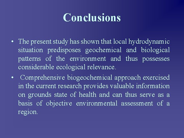 Conclusions • The present study has shown that local hydrodynamic situation predisposes geochemical and
