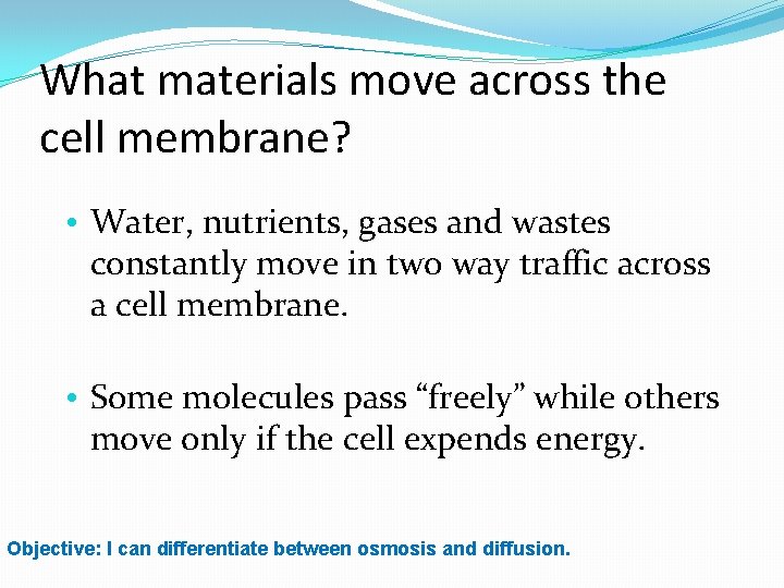 What materials move across the cell membrane? • Water, nutrients, gases and wastes constantly