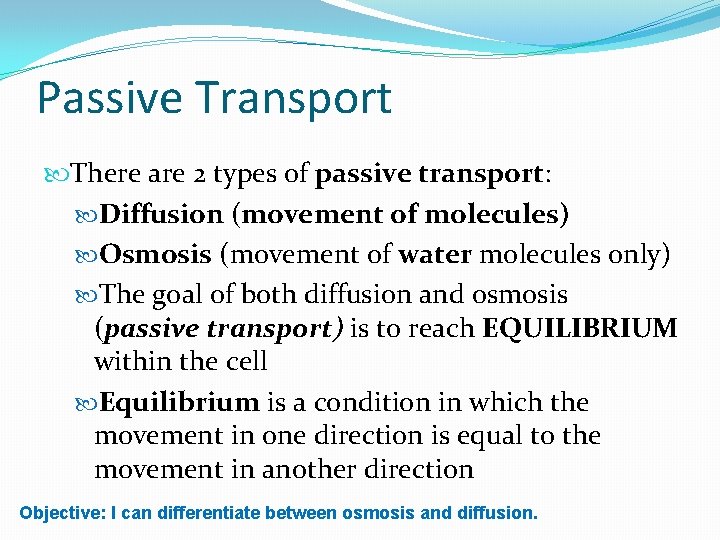 Passive Transport There are 2 types of passive transport: Diffusion (movement of molecules) Osmosis