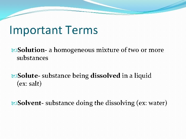 Important Terms Solution- a homogeneous mixture of two or more substances Solute- substance being