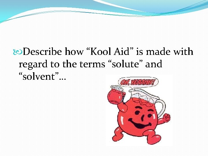  Describe how “Kool Aid” is made with regard to the terms “solute” and
