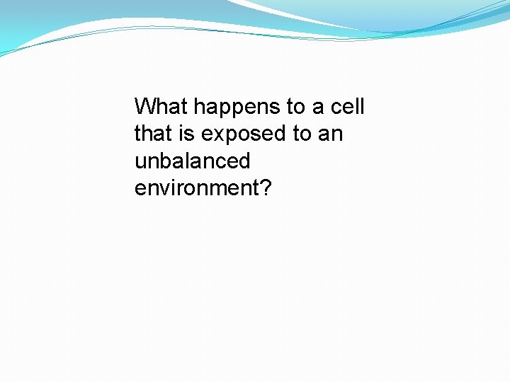 What happens to a cell that is exposed to an unbalanced environment? 
