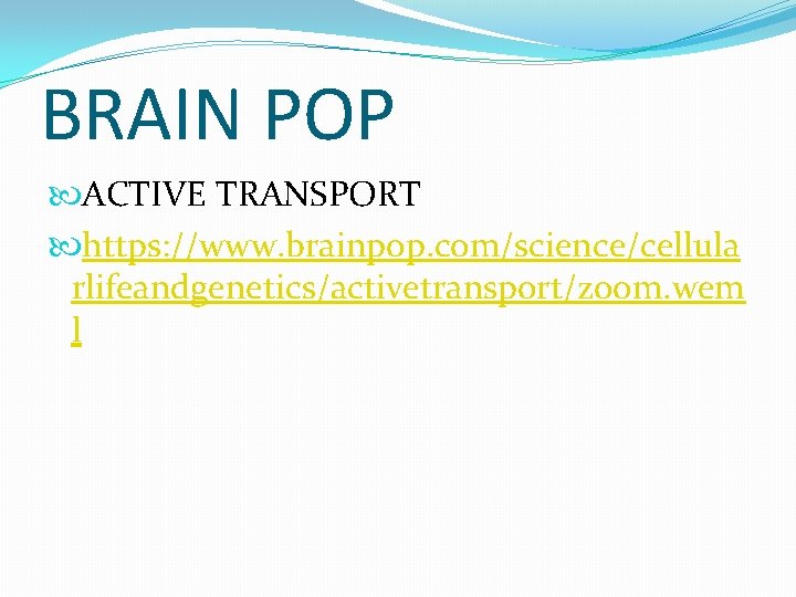 BRAIN POP ACTIVE TRANSPORT https: //www. brainpop. com/science/cellula rlifeandgenetics/activetransport/zoom. wem l 