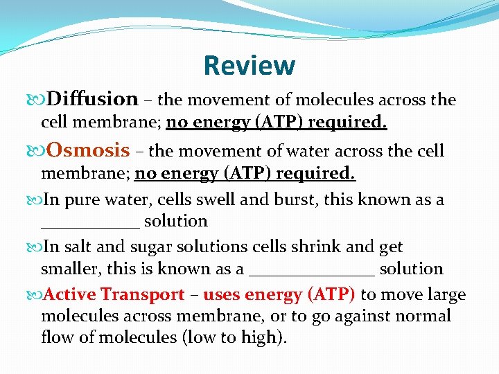 Review Diffusion – the movement of molecules across the cell membrane; no energy (ATP)