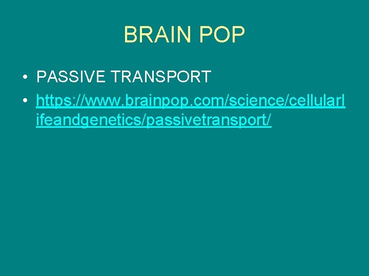 BRAIN POP • PASSIVE TRANSPORT • https: //www. brainpop. com/science/cellularl ifeandgenetics/passivetransport/ 