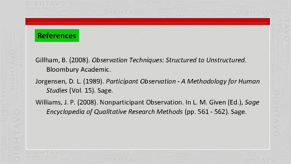References Gillham, B. (2008). Observation Techniques: Structured to Unstructured. Bloombury Academic. Jorgensen, D. L.