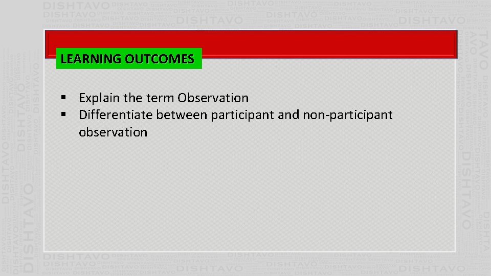 LEARNING OUTCOMES § Explain the term Observation § Differentiate between participant and non-participant observation