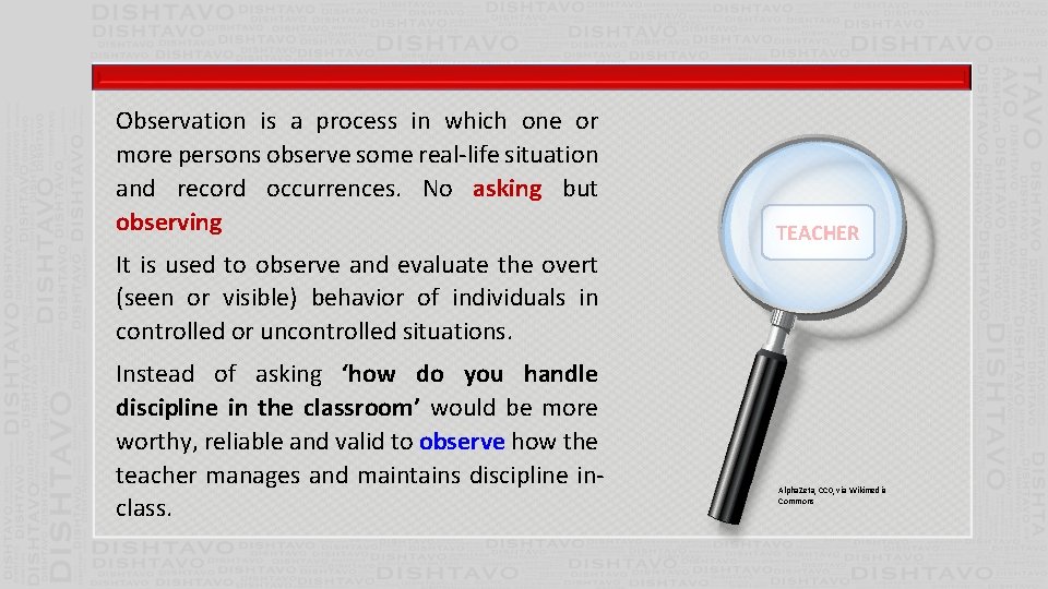 Observation is a process in which one or more persons observe some real-life situation