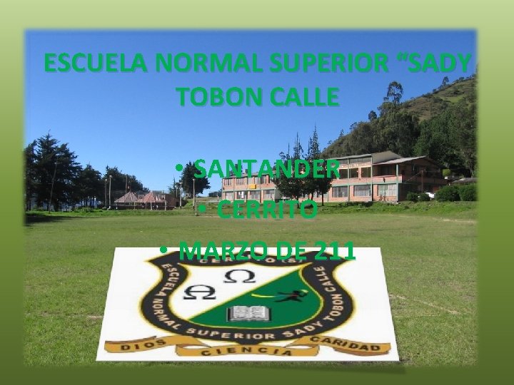 ESCUELA NORMAL SUPERIOR “SADY TOBON CALLE • SANTANDER • CERRITO • MARZO DE 211