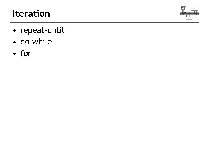 Iteration • repeat-until • do-while • for 