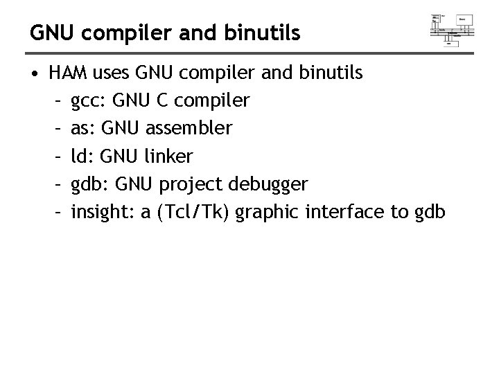 GNU compiler and binutils • HAM uses GNU compiler and binutils – gcc: GNU