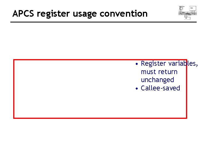 APCS register usage convention • Register variables, must return unchanged • Callee-saved 