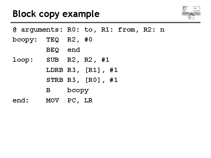 Block copy example @ arguments: bcopy: TEQ BEQ loop: SUB LDRB STRB B end: