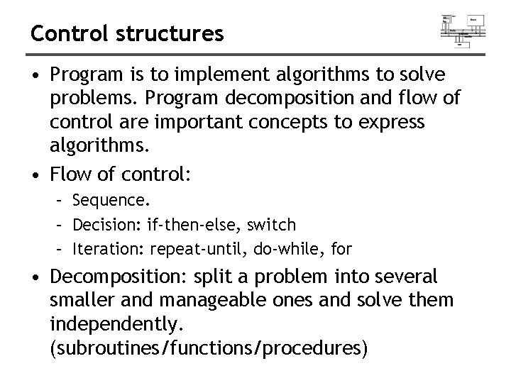 Control structures • Program is to implement algorithms to solve problems. Program decomposition and
