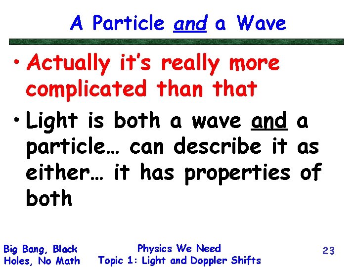 A Particle and a Wave • Actually it’s really more complicated than that •