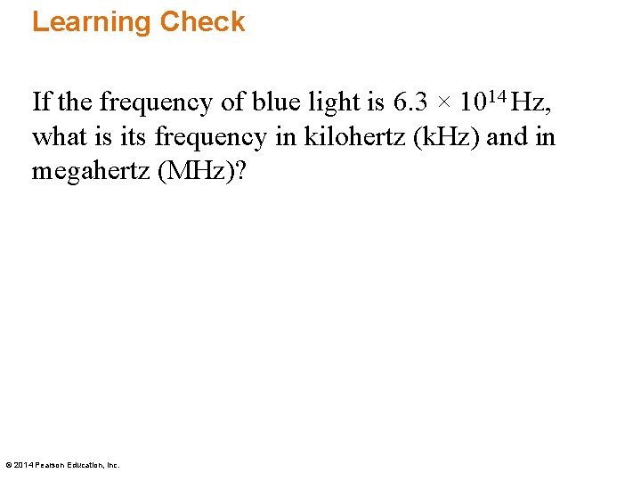 Learning Check If the frequency of blue light is 6. 3 × 1014 Hz,