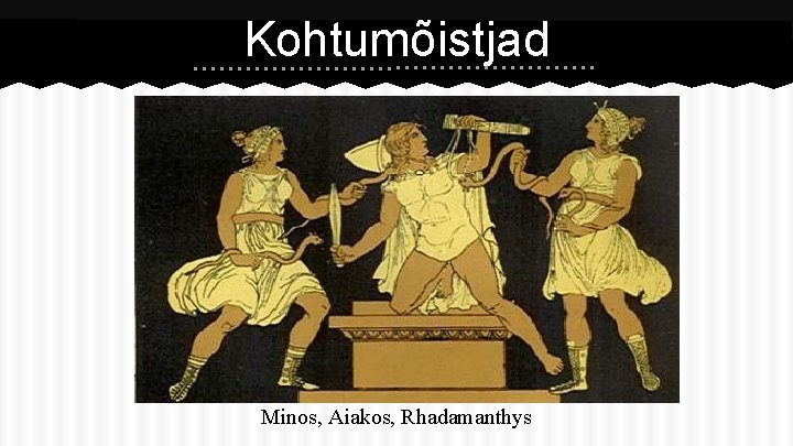 Kohtumõistjad Minos, Aiakos, Rhadamanthys 