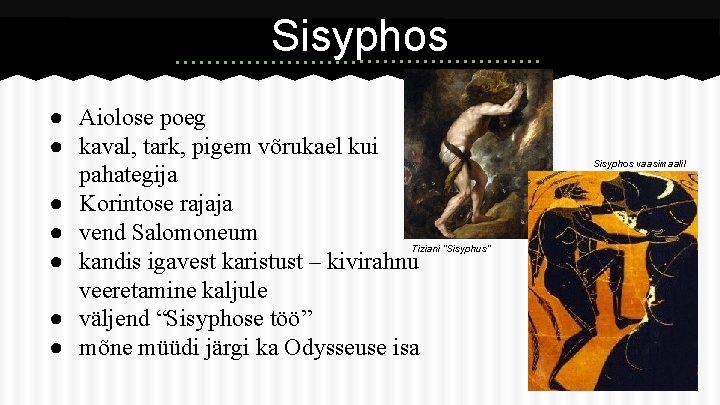 Sisyphos ● Aiolose poeg ● kaval, tark, pigem võrukael kui pahategija ● Korintose rajaja