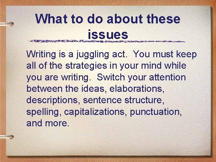 What to do about these issues Writing is a juggling act. You must keep