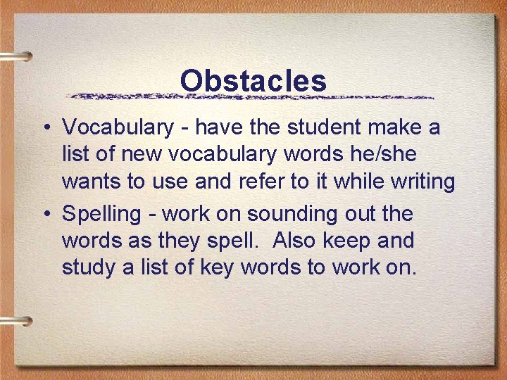 Obstacles • Vocabulary - have the student make a list of new vocabulary words