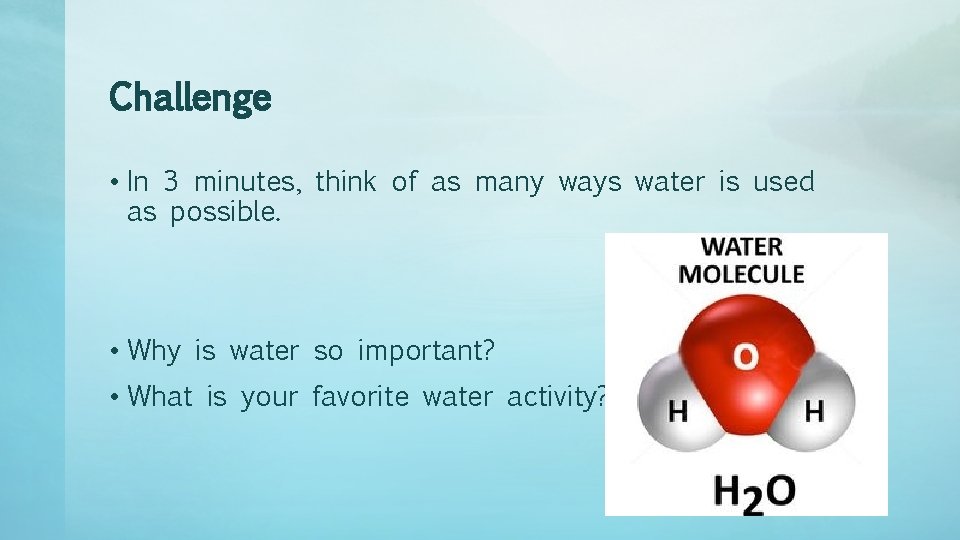 Challenge • In 3 minutes, think of as many ways water is used as