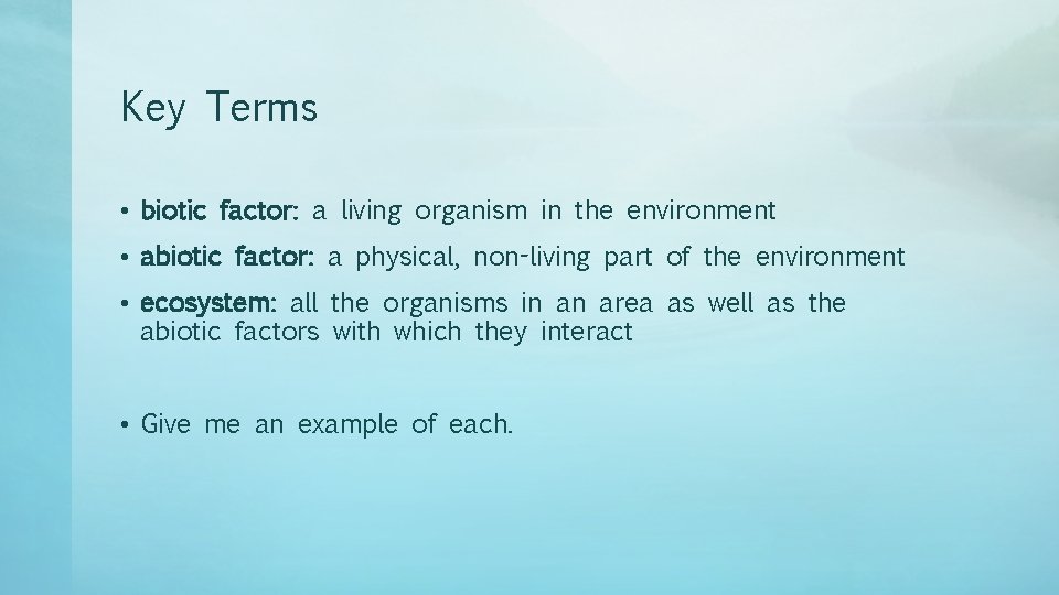 Key Terms • biotic factor: a living organism in the environment • abiotic factor: